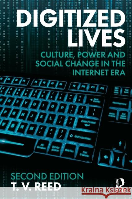 Digitized Lives: Culture, Power and Social Change in the Internet Era T. V. Reed 9781138309548 Routledge