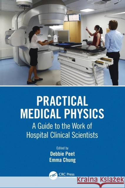 Practical Medical Physics: A Guide to the Work of Hospital Clinical Scientists Peet, Debbie 9781138309821 TAYLOR & FRANCIS