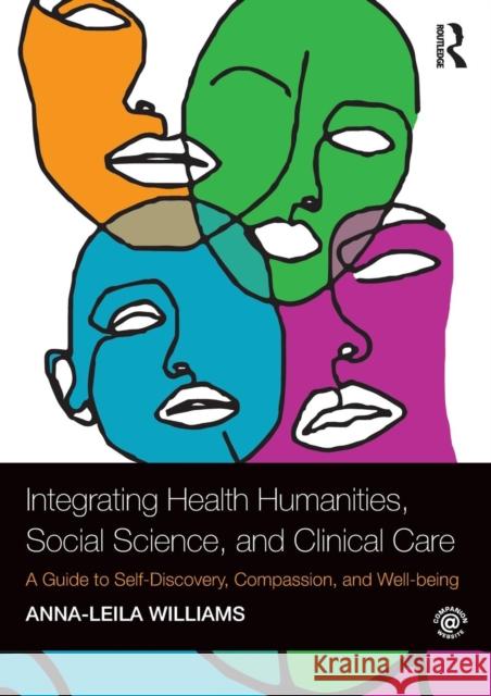 Integrating Health Humanities, Social Science, and Clinical Care: A Guide to Self-Discovery, Compassion, and Well-Being Anna-Leila Williams 9781138309999 Routledge