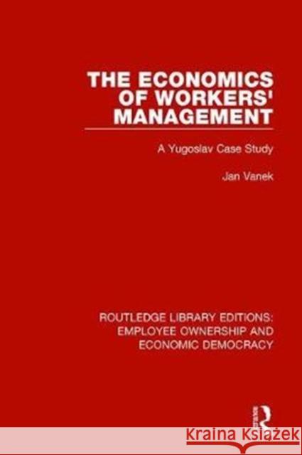 The Economics of Workers' Management: A Yugoslav Case Study Jan Vanek 9781138310018 Taylor and Francis