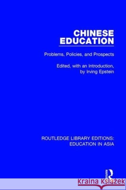 Chinese Education: Problems, Policies, and Prospects Irving Epstein 9781138310032