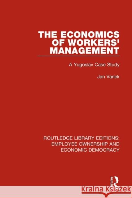 The Economics of Workers' Management: A Yugoslav Case Study Jan Vanek 9781138310056 Routledge