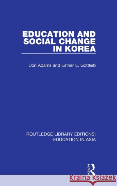 Education and Social Change in Korea Don Adams, Esther E. Gottlieb 9781138310063