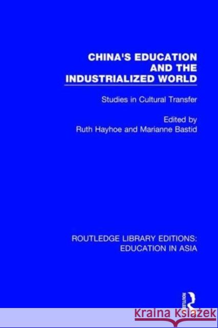China's Education and the Industrialized World: Studies in Cultural Transfer Hayhoe, Ruth 9781138310070