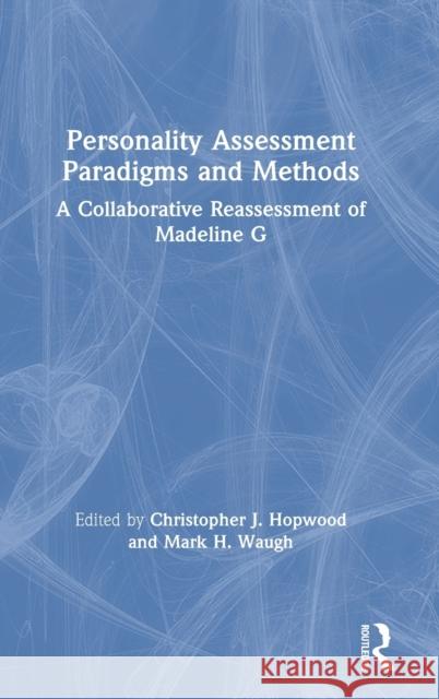 Personality Assessment Paradigms and Methods: A Collaborative Reassessment of Madeline G Christopher J. Hopwood Mark H. Waugh 9781138310148