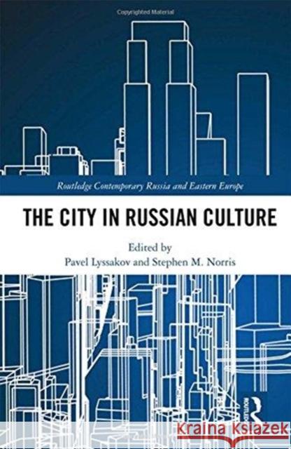 The City in Russian Culture Pavel Lyssakov Stephen M. Norris 9781138310230