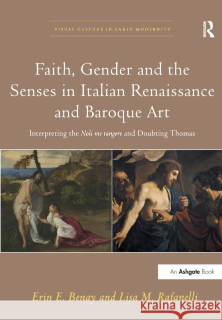 Faith, Gender and the Senses in Italian Renaissance and Baroque Art: Interpreting the Noli Me Tangere and Doubting Thomas Erin E. Benay, Lisa M. Rafanelli 9781138310254 Taylor and Francis