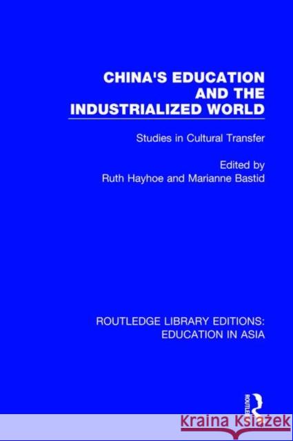 China's Education and the Industrialized World: Studies in Cultural Transfer Hayhoe, Ruth 9781138310421