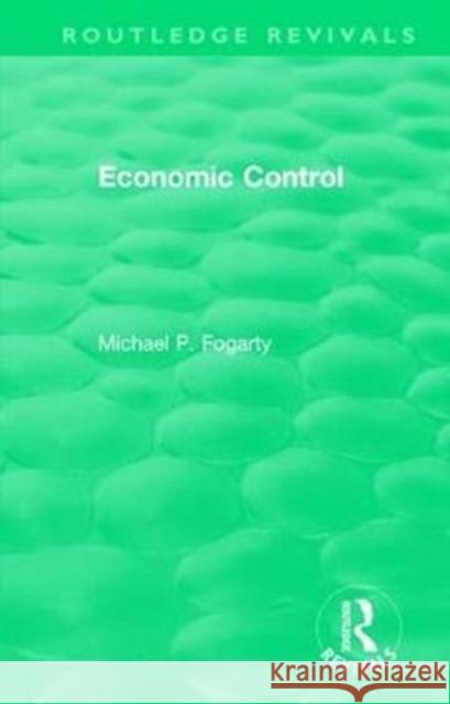 Routledge Revivals: Economic Control (1955) Fogarty, Michael P 9781138310551 Routledge Revivals