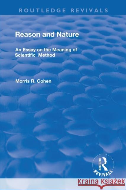 Reason and Nature: An Essay on the Meaning of Scientific Method Morris R. Cohen 9781138310582