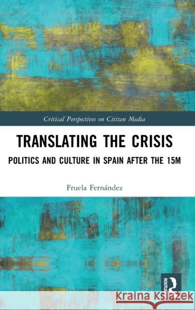 Translating the Crisis: Politics and Culture in Spain After the 15m Fern 9781138310841 Routledge