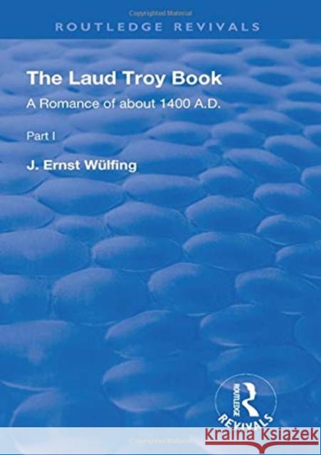 The Laud Troy Book: A Romance of about 1400 A.D. J. Ernst Wulfing 9781138310889 Routledge
