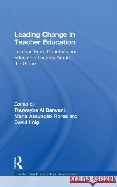 Leading Change in Teacher Education: Lessons from Countries and Education Leaders Around the Globe Thuwayba A Maria Assunca David G. Imig 9781138310988