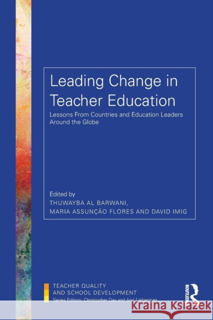 Leading Change in Teacher Education: Lessons from Countries and Education Leaders Around the Globe Thuwayba A Maria Assunca David G. Imig 9781138310995