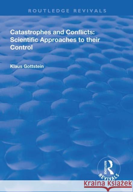 Catastrophes and Conflicts: Scientific Approaches to Their Control Klaus Gottstein 9781138311077 Taylor & Francis Ltd