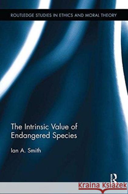 The Intrinsic Value of Endangered Species Ian a. Smith 9781138311220 Routledge