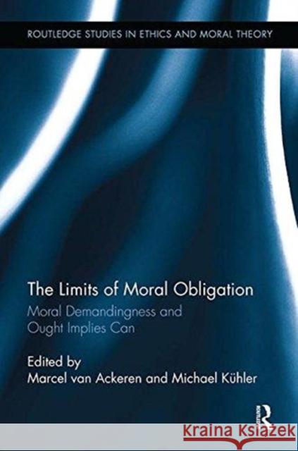 The Limits of Moral Obligation: Moral Demandingness and Ought Implies Can Marcel Va Michael Kuhler 9781138311237