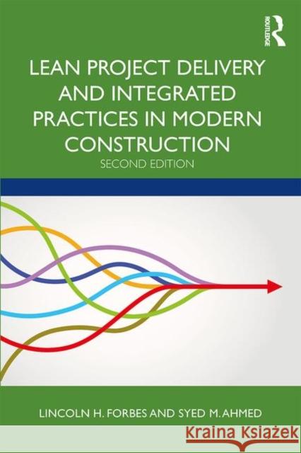 Lean Project Delivery and Integrated Practices in Modern Construction Lincoln H. Forbes Syed M. Ahmed 9781138311244 Taylor & Francis Ltd