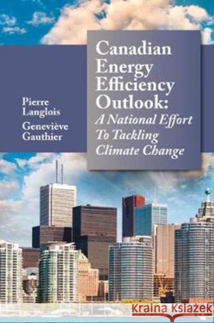 Canadian Energy Efficiency Outlook: A National Effort for Tackling Climate Change Langlois, Pierre 9781138311336 Fairmont Press