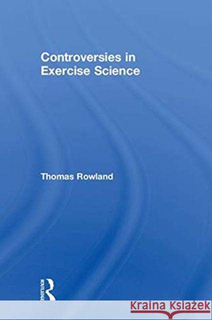 Controversies in Exercise Science Thomas W. Rowland 9781138311725 Routledge