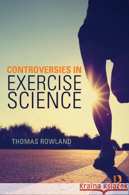 Controversies in Exercise Science Thomas Rowland 9781138311732 Routledge