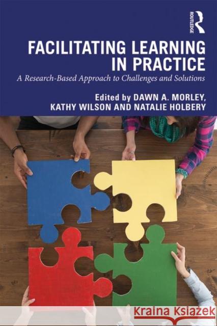 Facilitating Learning in Practice: A Research Based Approach to Challenges and Solutions Dawn A. Morley Kathy Wilson Natalie Holbery 9781138311794 Routledge