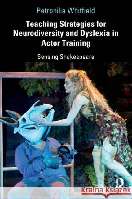 Teaching Strategies for Neurodiversity and Dyslexia in Actor Training: Sensing Shakespeare Petronilla Whitfield 9781138311848 Routledge