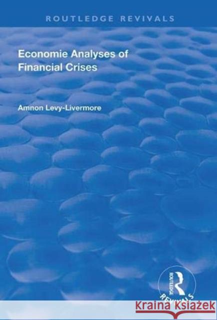 Economic Analyses of Financial Crises Amnon Levy-Livermore 9781138311961