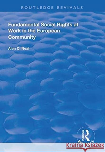 Fundamental Social Rights at Work in the European Community Alan C. Neal 9781138312029