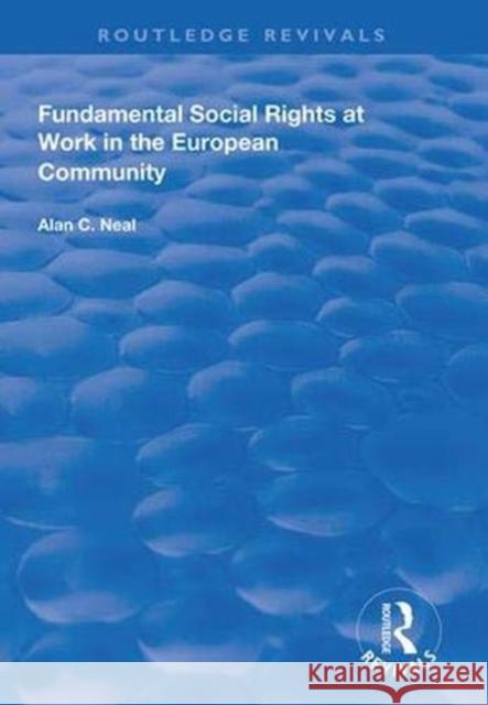 Fundamental Social Rights at Work in the European Community Alan C. Neal 9781138312081