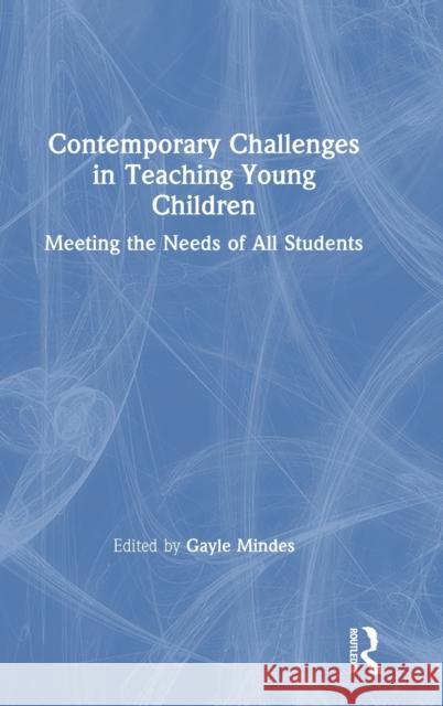 Contemporary Challenges in Teaching Young Children: Meeting the Needs of All Students Gayle Mindes 9781138312234