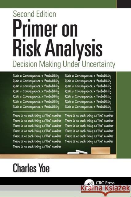 Primer on Risk Analysis: Decision Making Under Uncertainty Charles Yoe 9781138312289 CRC Press