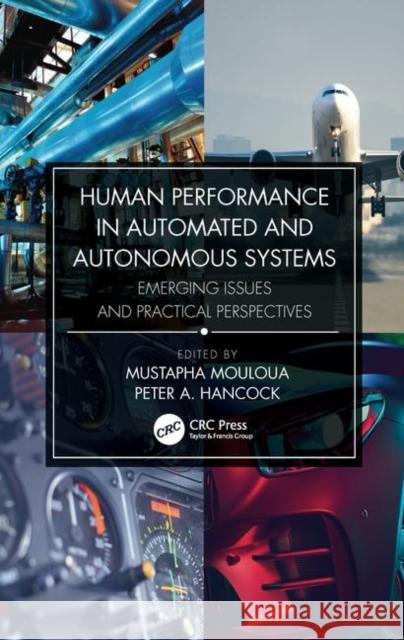Human Performance in Automated and Autonomous Systems: Emerging Issues and Practical Perspectives Mustapha Mouloua Peter A. Hancock 9781138312296