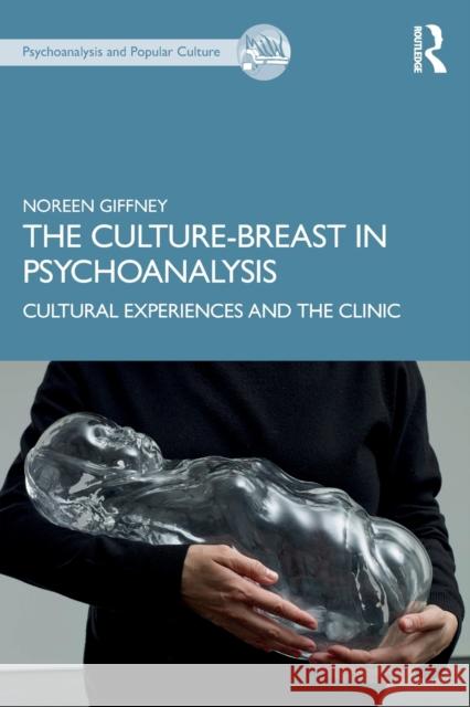 The Culture-Breast in Psychoanalysis: Cultural Experiences and the Clinic Noreen Giffney 9781138312517 Taylor & Francis Ltd