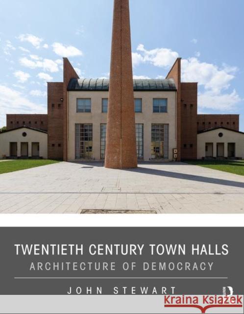 Twentieth Century Town Halls: Architecture of Democracy John Gold Stewart 9781138312524 Routledge