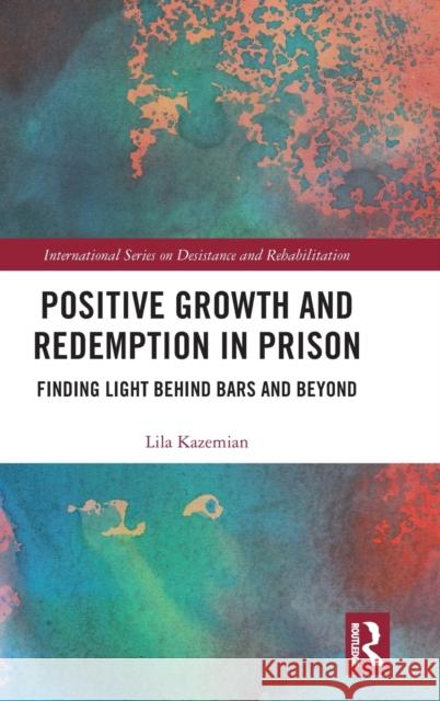 Positive Growth and Redemption in Prison: Finding Light Behind Bars and Beyond Lila Kazemian 9781138312562 Routledge