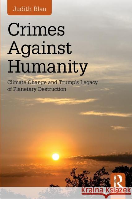 Crimes Against Humanity: Climate Change and Trump's Legacy of Planetary Destruction Judith Blau 9781138312685