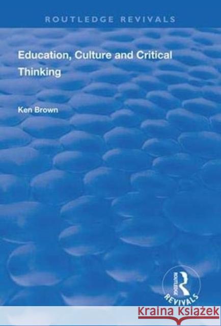 Education, Culture and Critical Thinking Ken Brown   9781138312715 Routledge