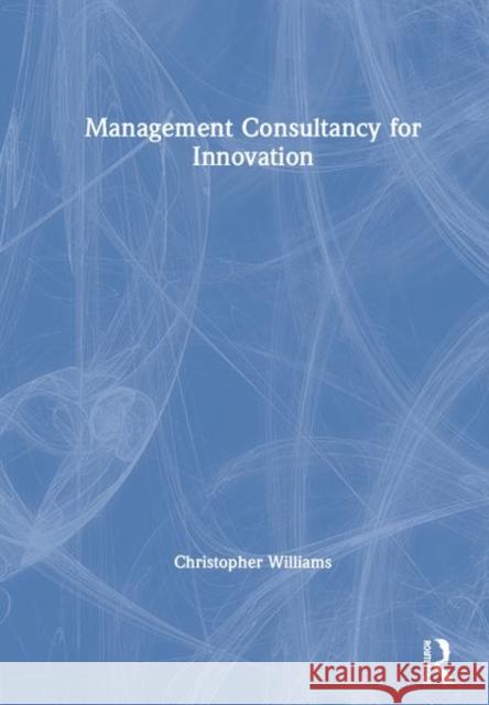 Management Consultancy for Innovation Christopher Williams 9781138312784