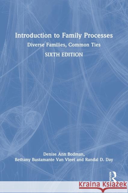 Introduction to Family Processes: Diverse Families, Common Ties Denise Ann Bodman Bethany Bustamante Va Randal D. Day 9781138312876 Routledge