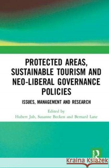 Protected Areas, Sustainable Tourism and Neo-Liberal Governance Policies: Issues, Management and Research Hubert Job Susanne Becken Bernard Lane 9781138312920