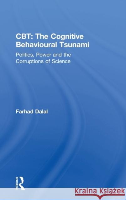 Cbt: The Cognitive Behavioural Tsunami: Managerialism, Politics and the Corruptions of Science Farhad Dalal 9781138313064 Routledge