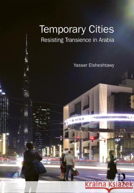 Temporary Cities: Resisting Transience in Arabia Yasser Elsheshtawy 9781138313071 Routledge