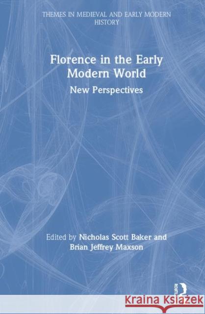 Florence in the Early Modern World: New Perspectives Nicholas Scot Brian J. Maxson 9781138313309 Routledge