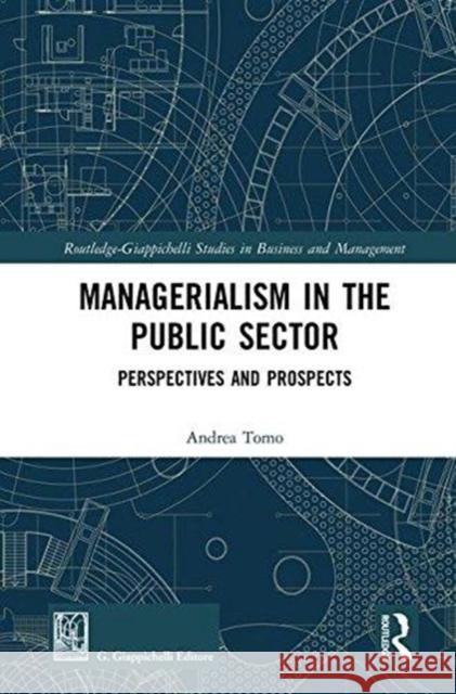 Managerialism in the Public Sector: Perspectives and Prospects Andrea Tomo (University of Naples, Feder   9781138313347 Routledge