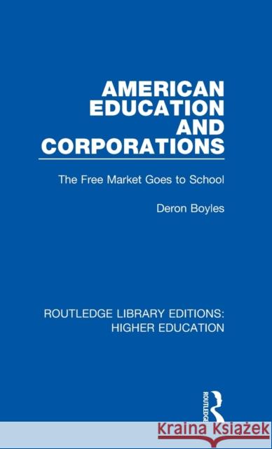 American Education and Corporations: The Free Market Goes to School Deron Boyles 9781138313453 Routledge