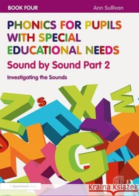 Phonics for Pupils with Special Educational Needs Book 4: Sound by Sound Part 2: Investigating the Sounds Ann Sullivan 9781138313521 Routledge