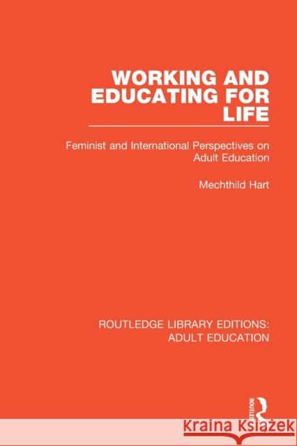 Working and Educating for Life: Feminist and International Perspectives on Adult Education Mechthild Hart 9781138313545 Routledge