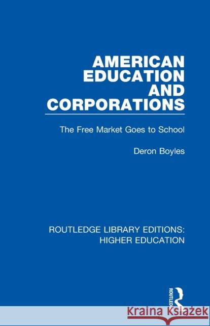 American Education and Corporations: The Free Market Goes to School Deron Boyles 9781138313576