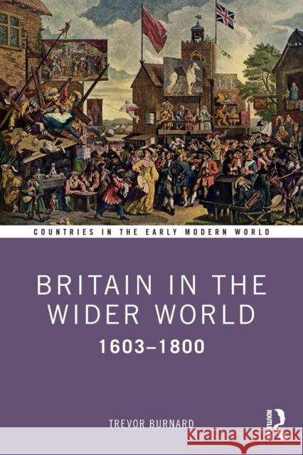 Britain in the Wider World: 1603-1800 Trevor Burnard 9781138313606 Routledge